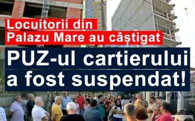 PUZ-ul din Palazu Mare a fost suspendat și, alături de locuitorii din zonă, am reușit să punem capăt dezastrului urbanistic!
